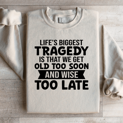 Life's Biggest Tragedy Is That We Get Old Sweatshirt