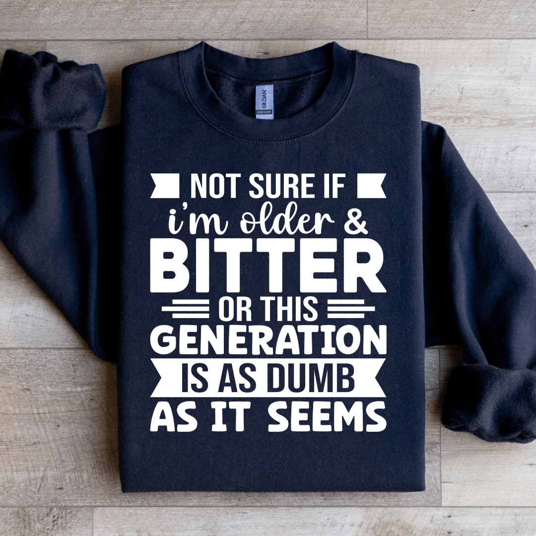 Not Sure If Im Older  Bitter Or This Sweatshirt  0