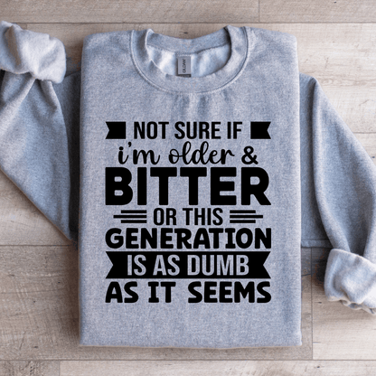 Not Sure If Im Older  Bitter Or This Sweatshirt  1