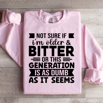Not Sure If Im Older  Bitter Or This Sweatshirt  2