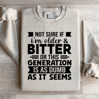 Not Sure If Im Older  Bitter Or This Sweatshirt  3