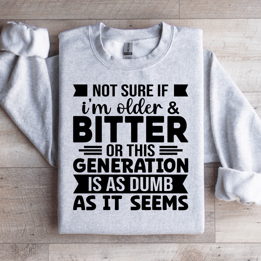 Not Sure If Im Older & Bitter Or This Sweatshirt