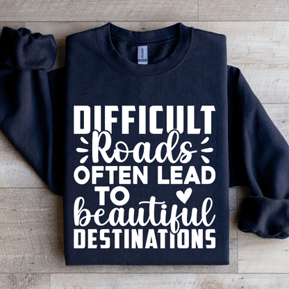 Difficult Roads Often Lead To Beautiful Destinations Sweatshirt