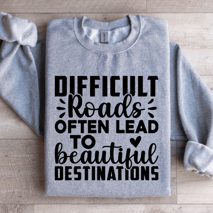 Difficult Roads Often Lead To Beautiful Destinations Sweatshirt 1
