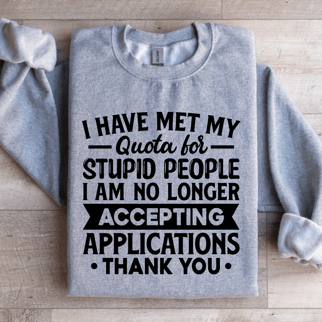 I Have Met My Quota For Stupid People Sweatshirt
