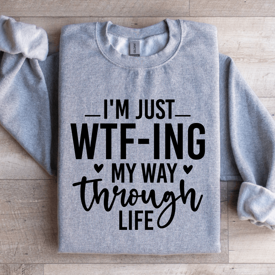 Im Just WTf Ing My Way Through Life Sweatshirt 2