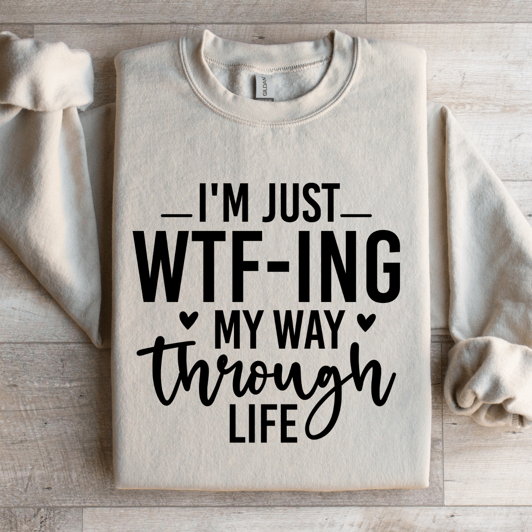 Im Just WTf Ing My Way Through Life Sweatshirt 3