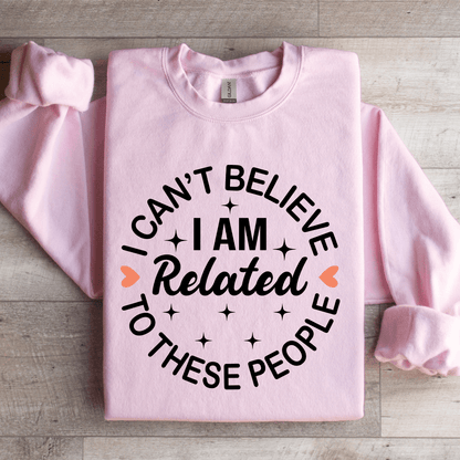 I Cant Believe I Am Related To These People Sweatshirt 1