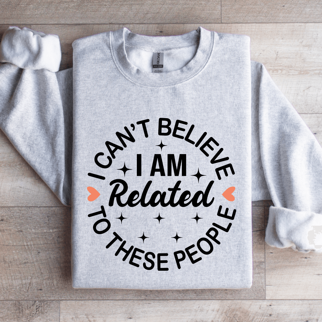 I Cant Believe I Am Related To These People Sweatshirt 2
