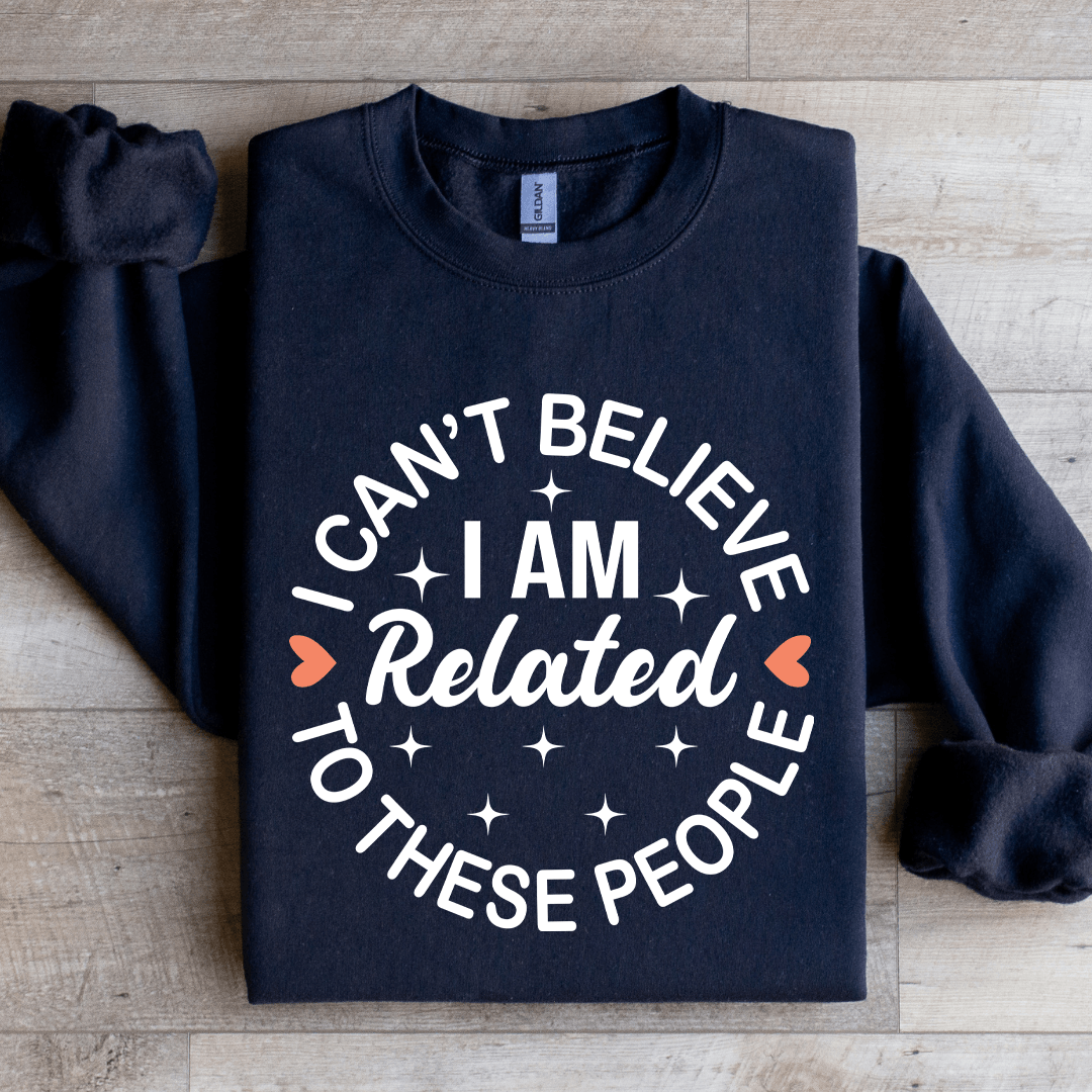 I Cant Believe I Am Related To These People Sweatshirt 3
