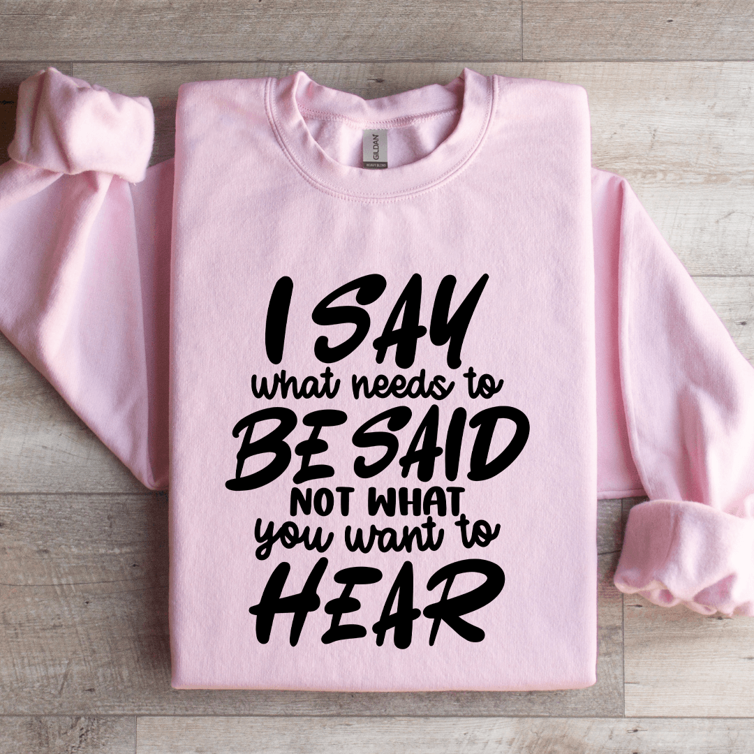I Say What Needs To Be Said Sweatshirt  2