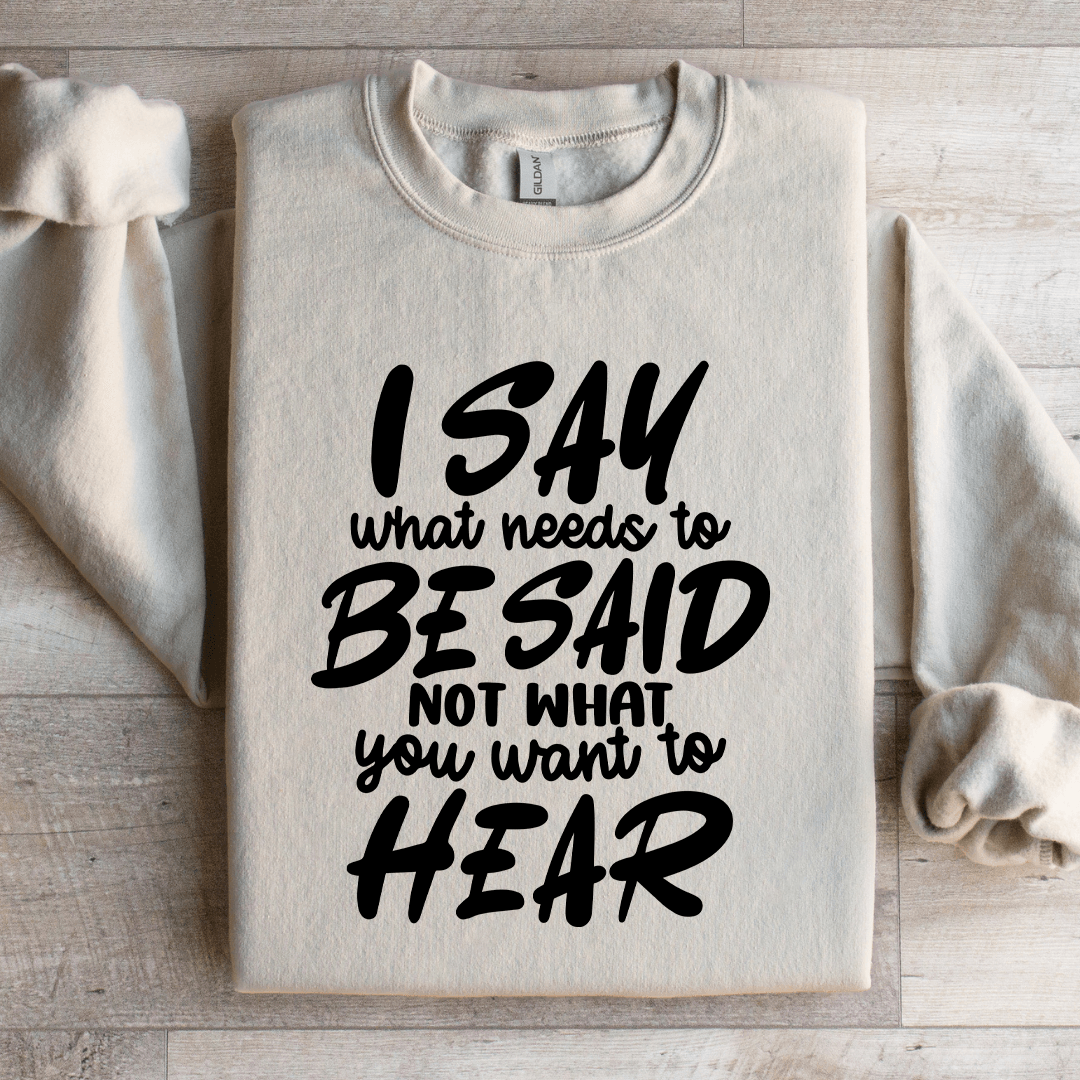 I Say What Needs To Be Said Sweatshirt