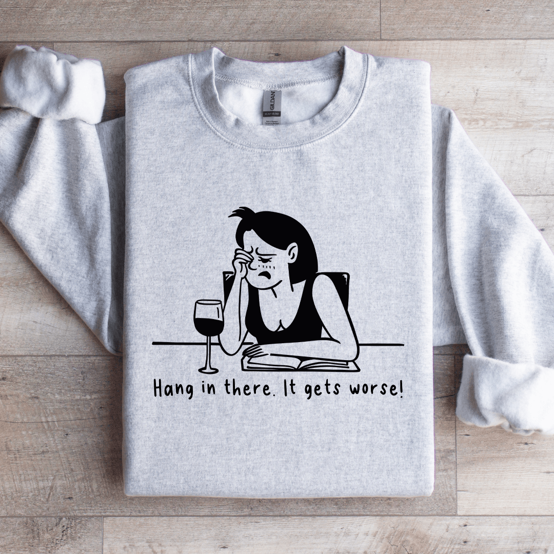 Hang In There It Gets Worse Sweatshirt 4