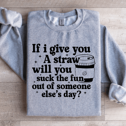 If I Give You A Straw Will You Suck The Fun Sweatshirt 1