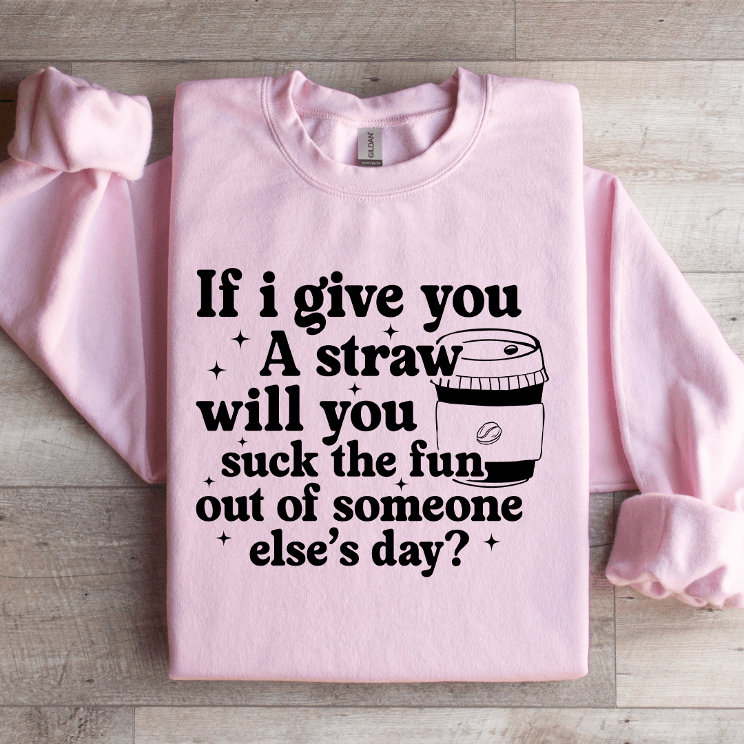 If I Give You A Straw Will You Suck The Fun Sweatshirt 2