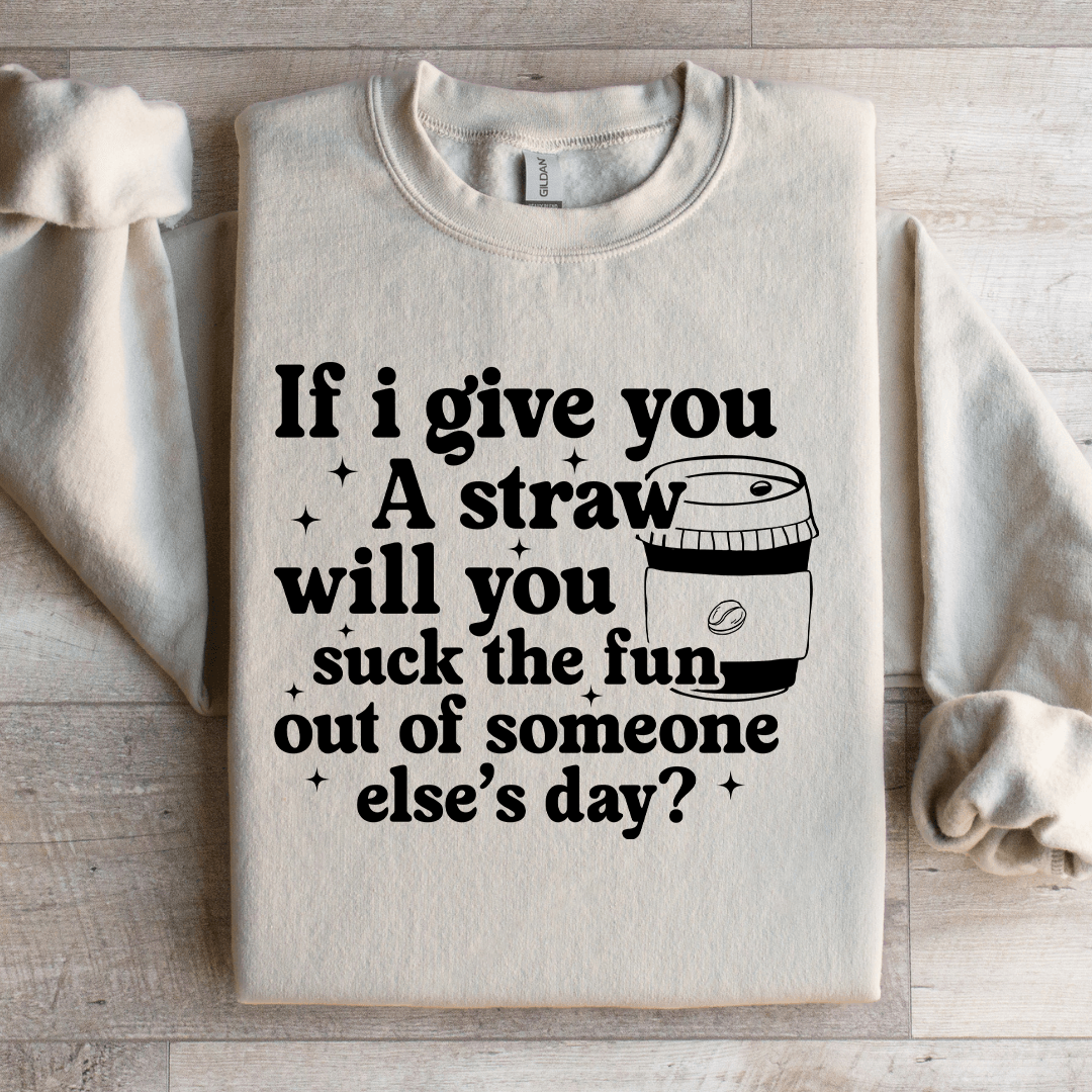If I Give You A Straw Will You Suck The Fun Sweatshirt 3