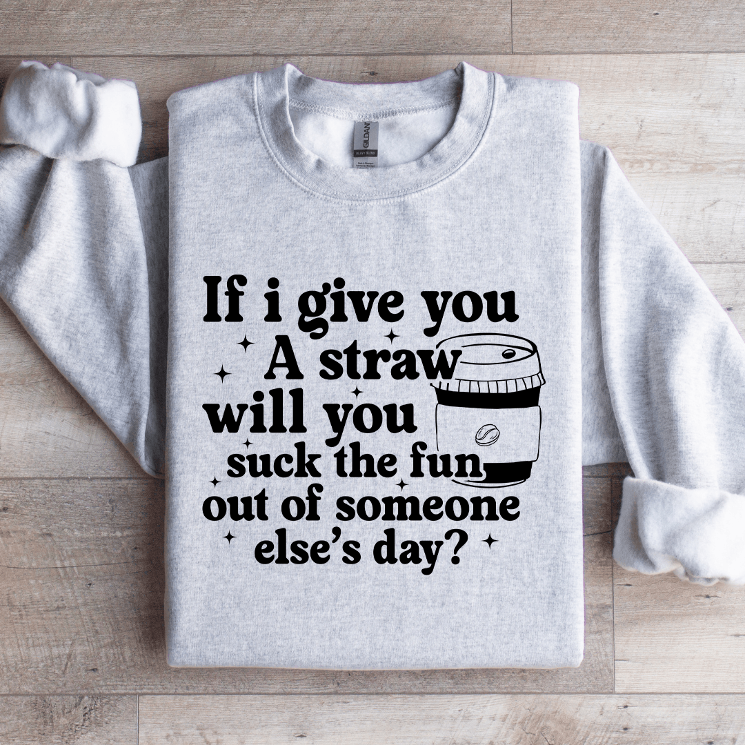 If I Give You A Straw Will You Suck The Fun Sweatshirt 4