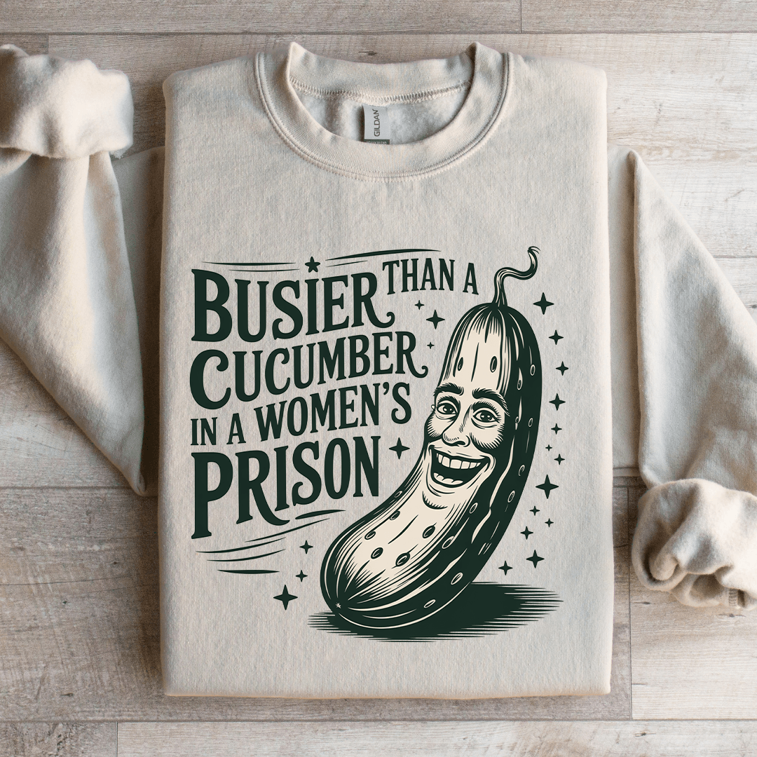 Than A Busier Cucumber In A Women's Prison Sweatshirt