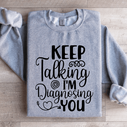 Keep Talking Im Diagnosing You Sweatshirt 2
