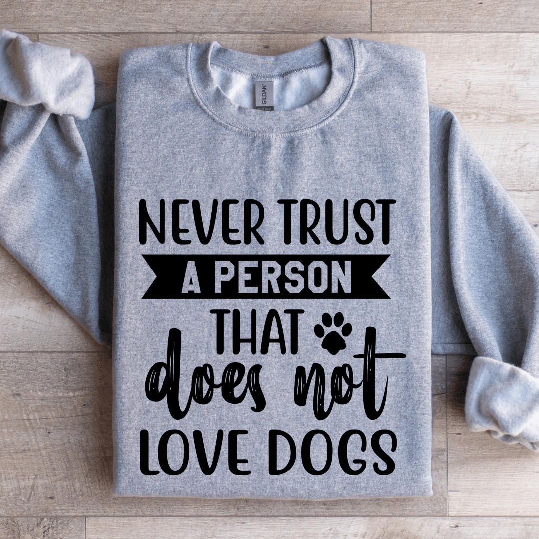 Never Trust A Person That Does Not Love Dogs Sweatshirt 2