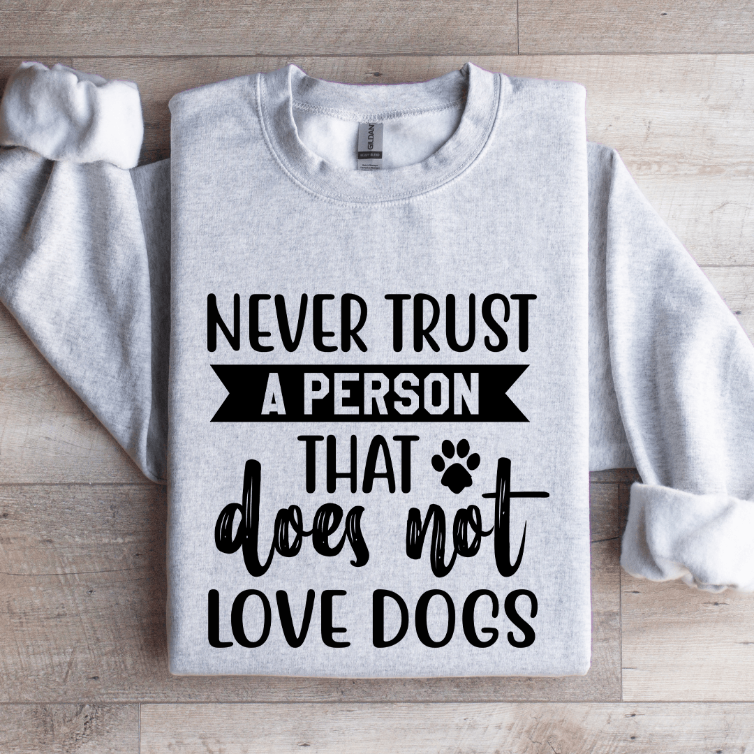 Never Trust A Person That Does Not Love Dogs Sweatshirt 4