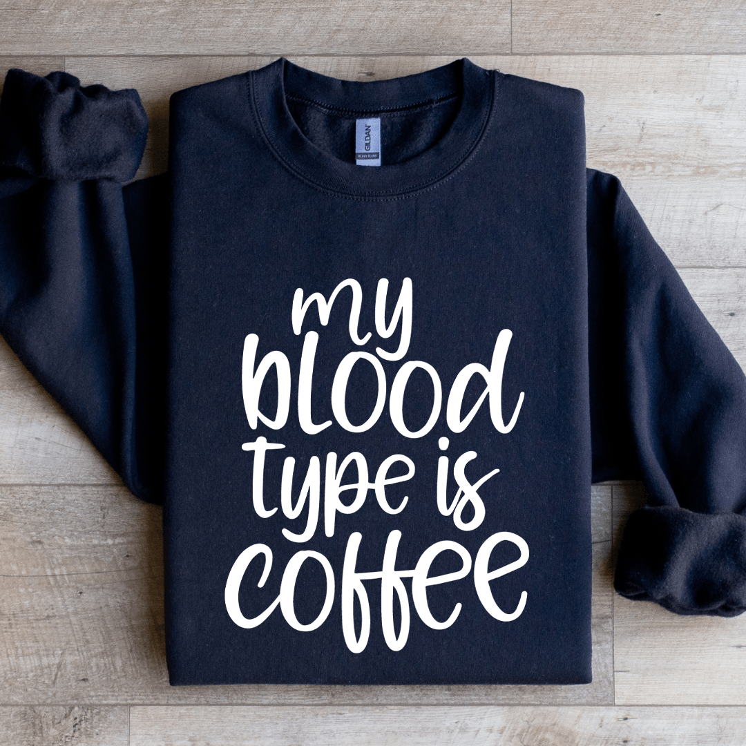 My Blood Type Is Coffee Sweatshirt