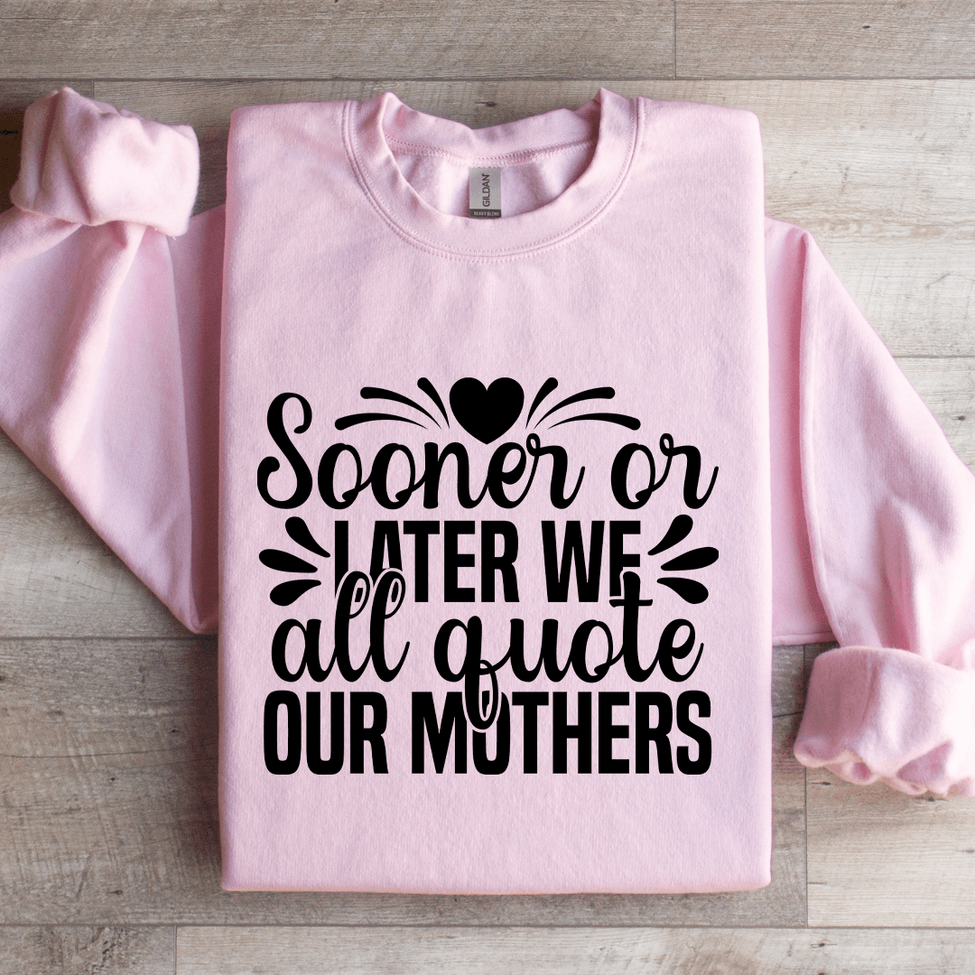 Sooner Or Later We All Quote Our Mothers Sweatshirt 1