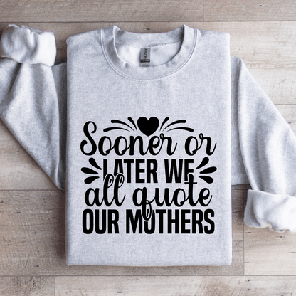 Sooner Or Later We All Quote Our Mothers Sweatshirt