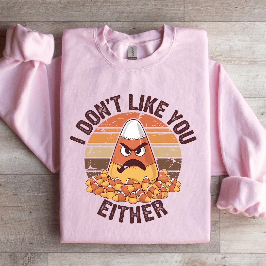 I Dont Like You Either Sweatshirt 1