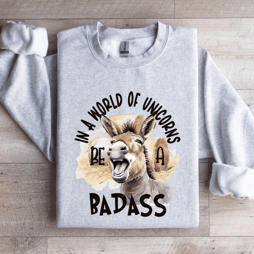 In A World Of Unicorn Be A Badass Sweatshirt