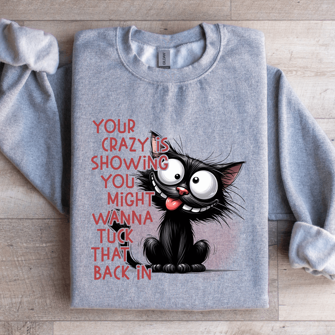 Your Crazy Is Showing You Might Sweatshirt
