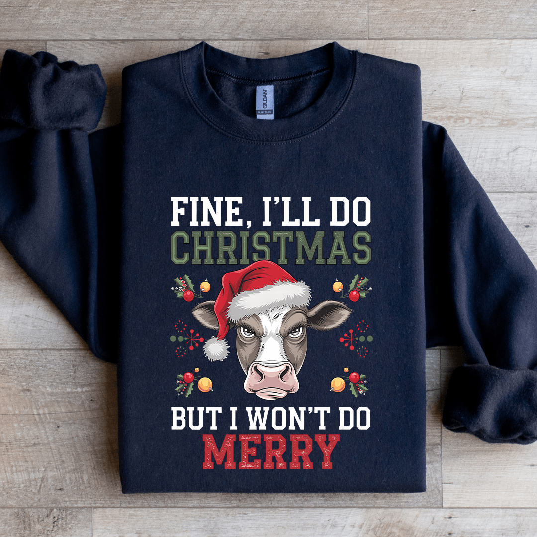 Fine I'LL Do Christmas But I Won't Do Merry Sweatshirt
