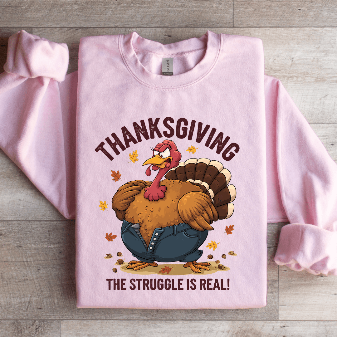 Thanksgiving The Struggle Is Real Sweatshirt