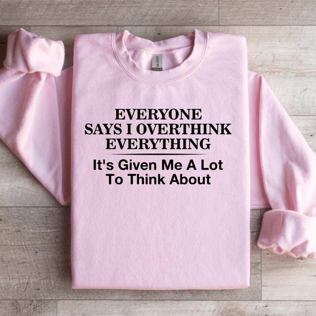 Everyone Says I Overthink Everything Sweatshirt