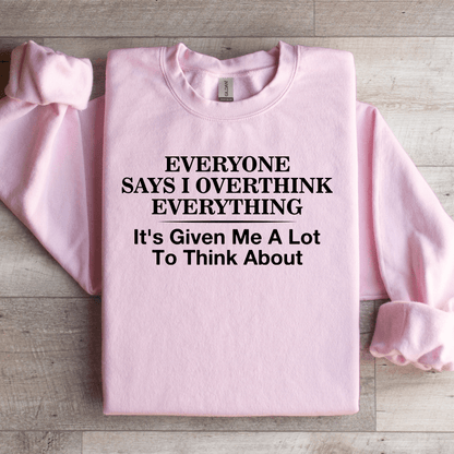 Everyone Says I Overthink Everything Sweatshirt