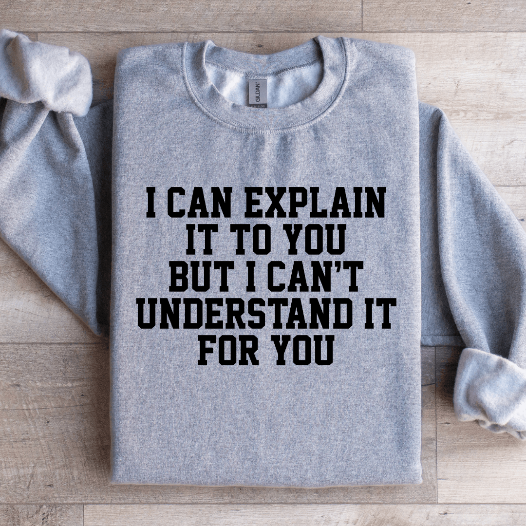 I Can Explain It To You Sweatshirt