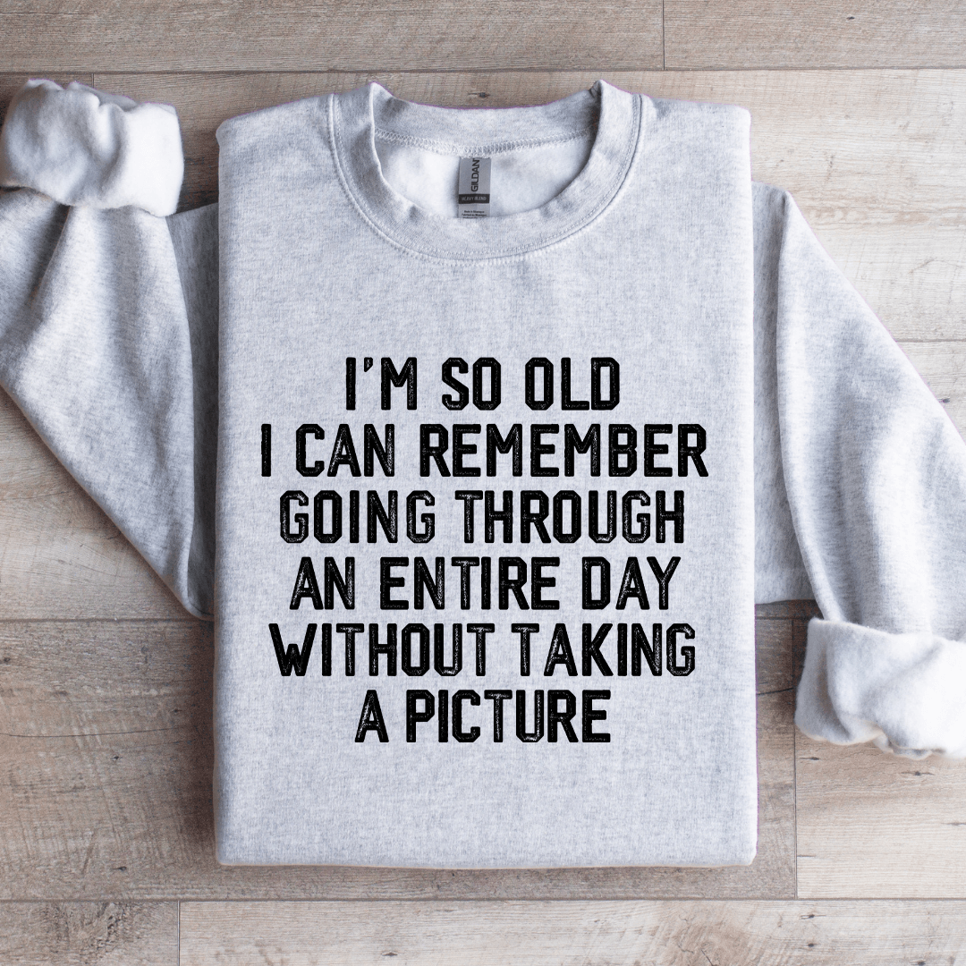 Im So Old I Can Remember Going Through An Entire Day Sweatshirt 2