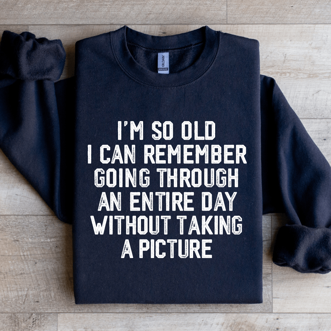 Im So Old I Can Remember Going Through An Entire Day Sweatshirt 3