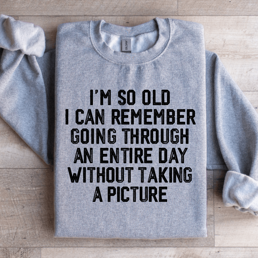 Im So Old I Can Remember Going Through An Entire Day Sweatshirt 4