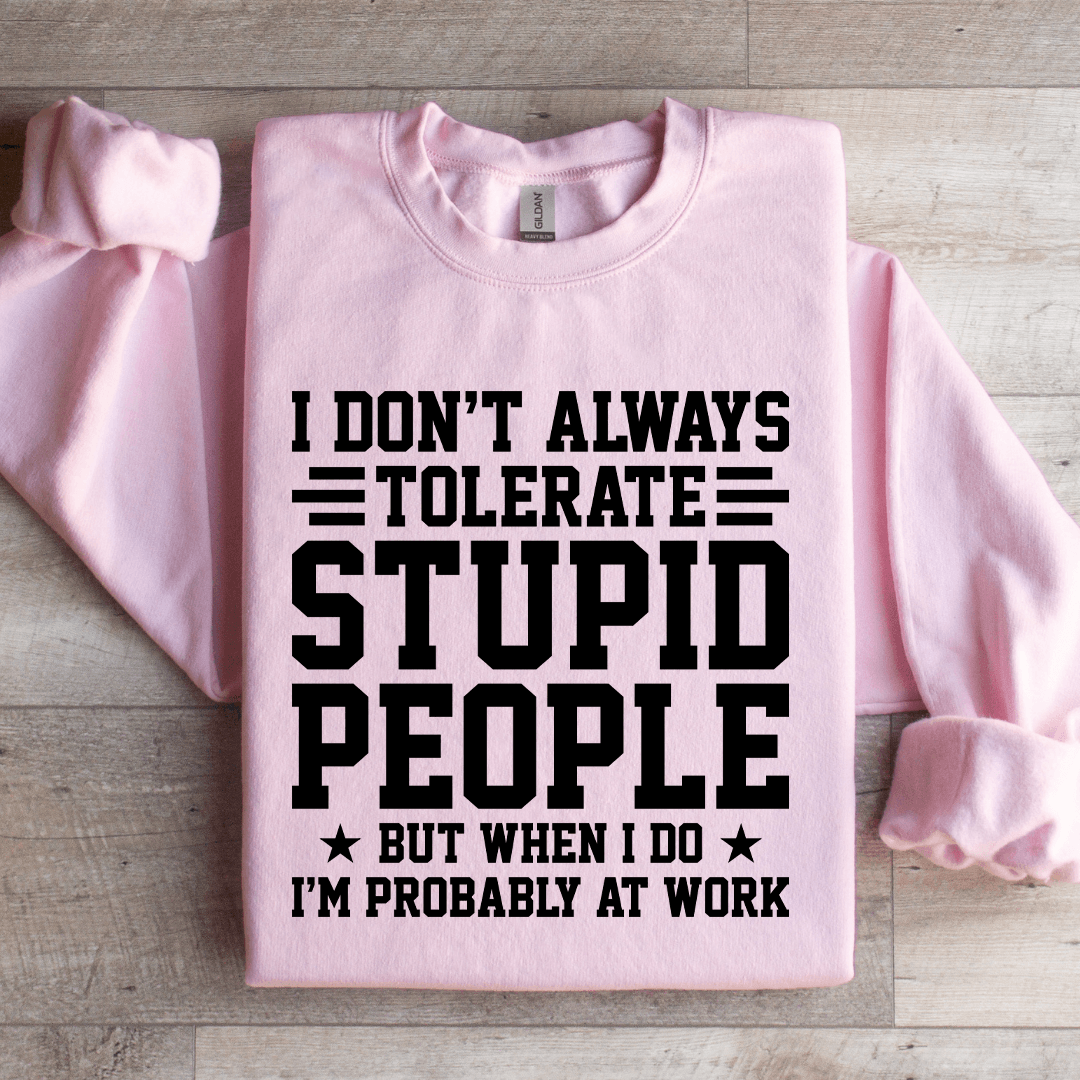 I Dont Always Tolerate Stupid People Sweatshirt 2