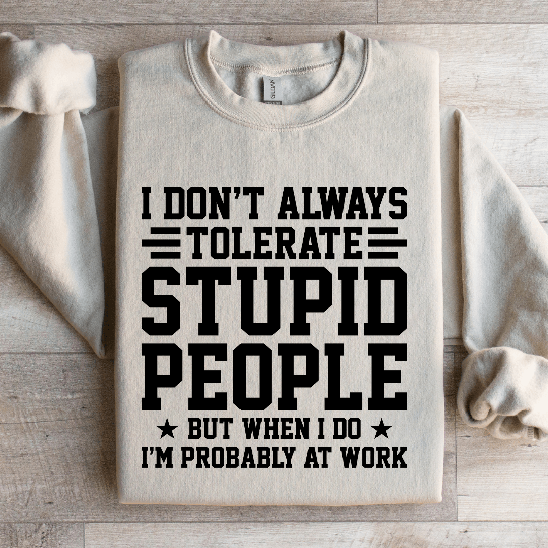 I Dont Always Tolerate Stupid People Sweatshirt 3