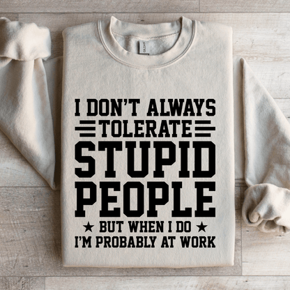 I Dont Always Tolerate Stupid People Sweatshirt 3