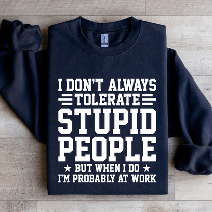I Don't Always Tolerate Stupid People Sweatshirt
