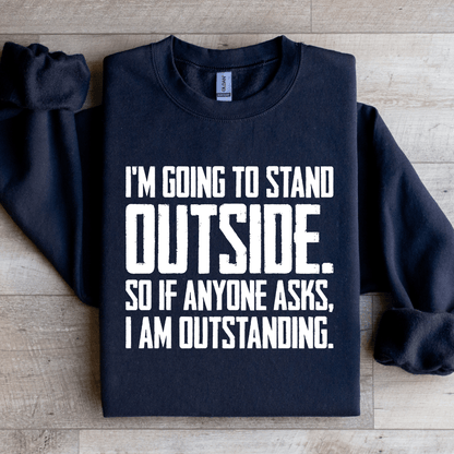 Im Going To Stand Outside So If Anyone Asks Sweatshirt 1