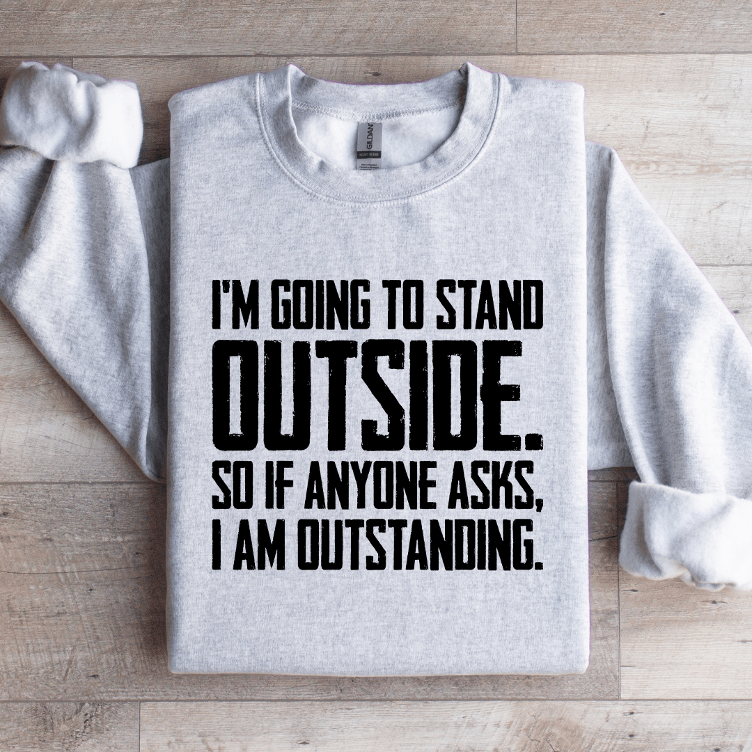 Im Going To Stand Outside So If Anyone Asks Sweatshirt 4