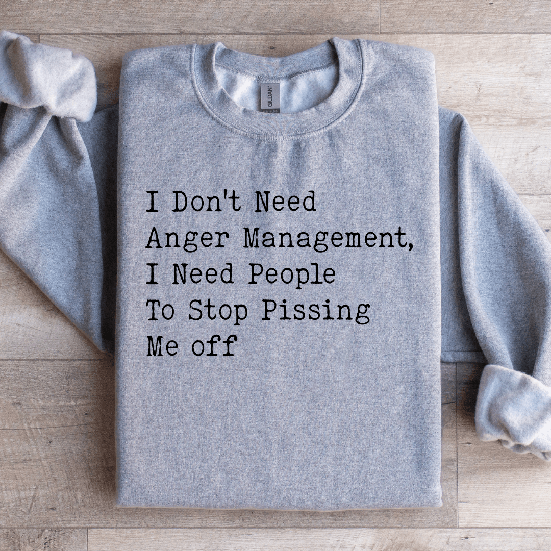 I Don't Need Anger Management Sweatshirt