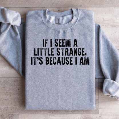 If I Seem A Little Strange Sweatshirt 1