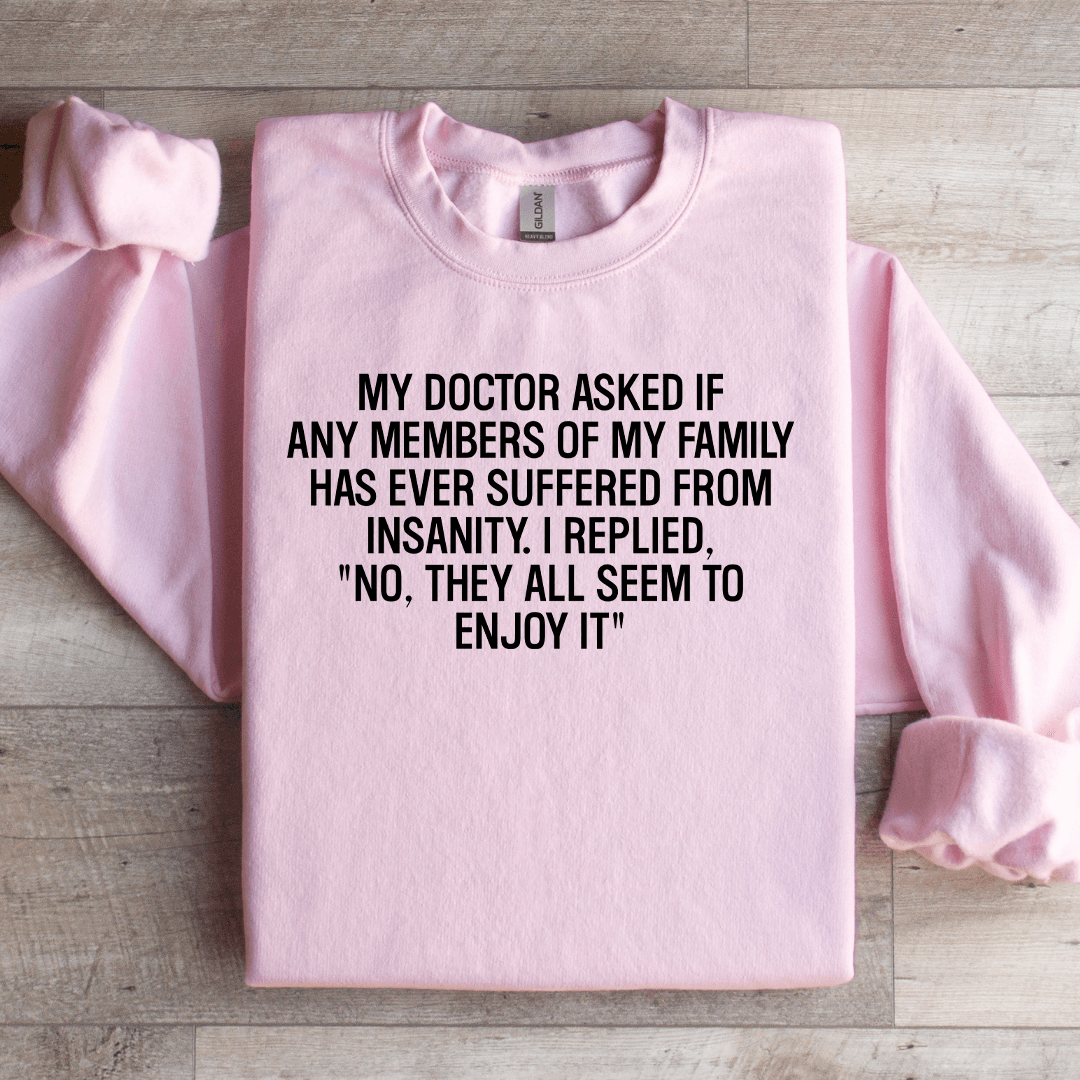 My Doctor Asked If Any Members Of My Family Sweatshirt 1