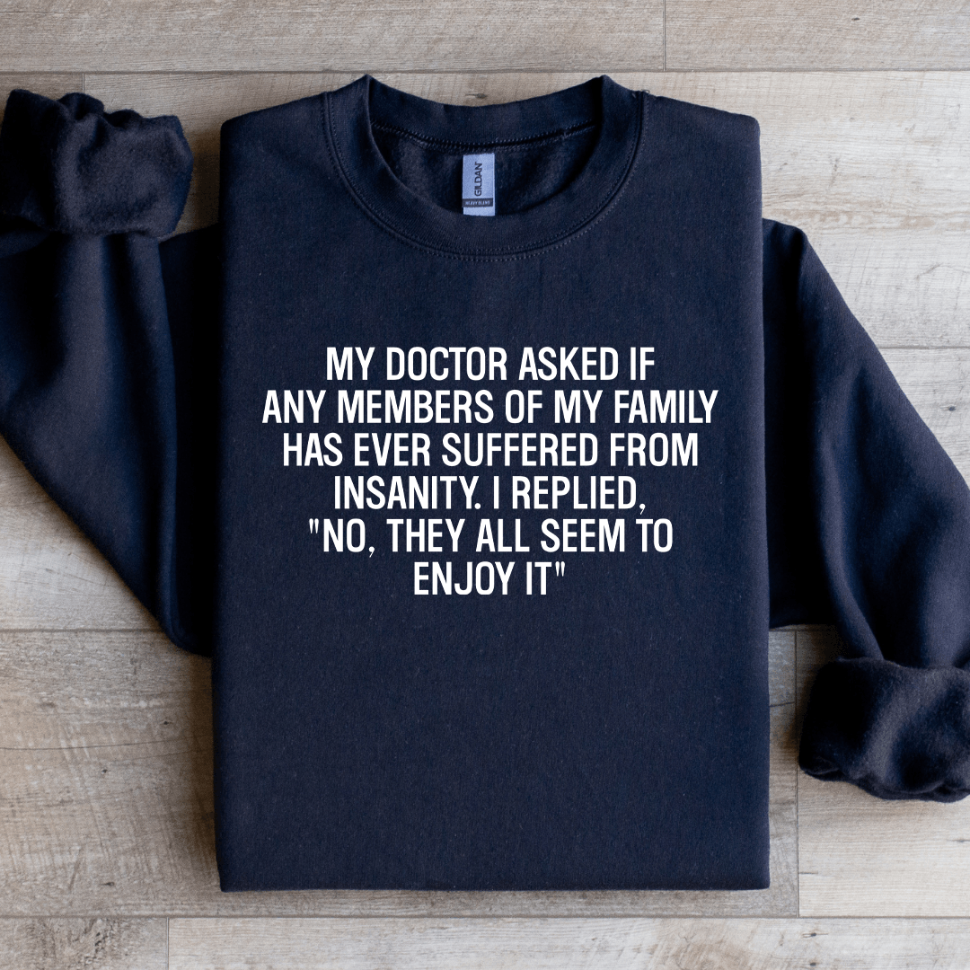 My Doctor Asked If Any Members Of My Family Sweatshirt 4