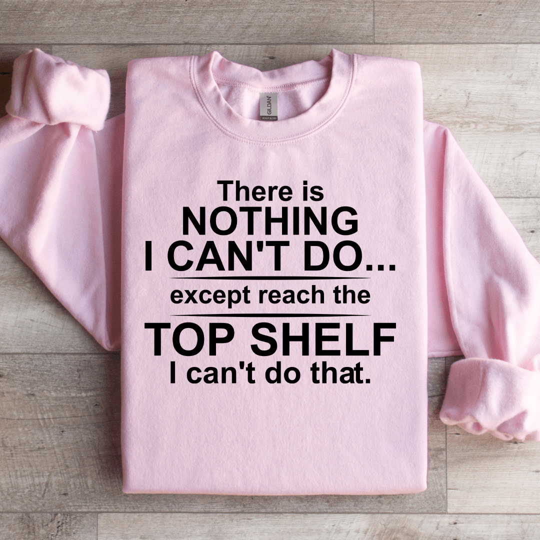 There Is Nothing I Can't Do Sweatshirt